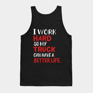 I Work Hard So My Truck Can Have A Better Life Tank Top